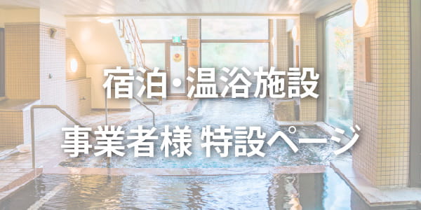宿泊・温浴施設事業者様向け